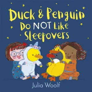 Duck and Penguin Do Not Like Sleepovers - Julia Woolf