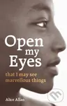 Open My Eyes, That I May See Marvellous Things - Allan Alice