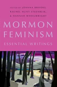 Mormon Feminism (Essential Writings) - Hannah Wheelwright, Rachel Hunt Steenblik, Joanna Brooks - kniha z kategorie Humanitní a společenské vědy