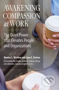 Awakening Compassion at Work: The Quiet Power that Elevates People and Organizations - kniha z kategorie Byznys a management