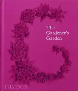 The Gardener's Garden - Phaidon Editors