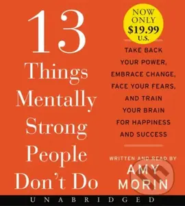 13 Things Mentally Strong People Don't Do (Take Back Your Power, Embrace Change, Face Your Fears, and Train Your Brain for Happiness and Success)