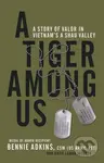 A Tiger Among Us (A Story of Valor in Vietnam's A Shau Valley) - kniha z kategorie Humanitní a společenské vědy