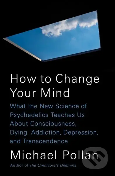 How to Change Your Mind (What the New Science of Psychedelics Teaches Us About Consciousness, Dying, Addiction, Depression, and Transcendence)