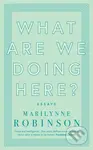 What are We Doing Here? - Marilynne Robinson - kniha z kategorie Životopisy, reportáže a myšlenky
