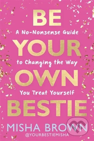 Be Your Own Bestie (A No-Nonsense Guide to Changing the Way You Treat Yourself) - kniha z kategorie Humanitní a společenské vědy