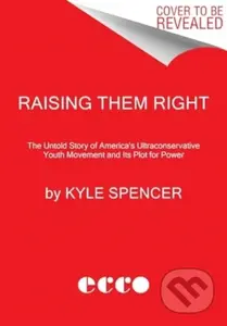 Raising Them Right (The Untold Story of America's Ultraconservative Youth Movement and Its Plot for Power) - kniha z kategorie Humanitní a…