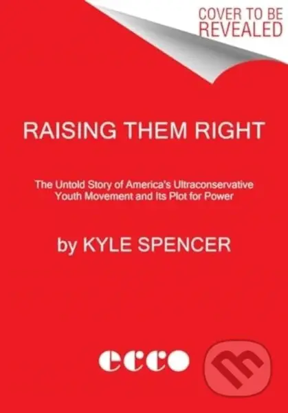 Raising Them Right (The Untold Story of America's Ultraconservative Youth Movement and Its Plot for Power) - kniha z kategorie Humanitní a…