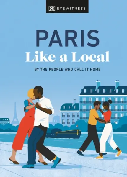 Paris Like a Local - DK Travel, Bryan Pirolli, Yuki Higashinakano