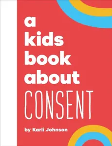 A Kids Book About Consent - Karli Johnson