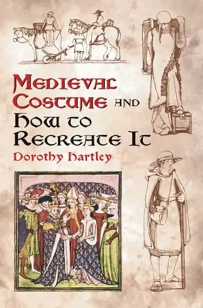 Medieval Costume and How to Recreate it - Dorothy Hartley