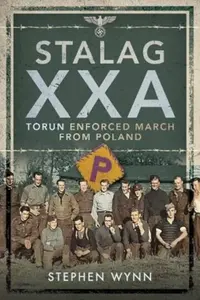 Stalag XXA and the Enforced March from Poland - Stephen Wynn
