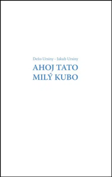 Ahoj Tato Milý Kubo - Dežo Ursiny, Jakub Ursiny