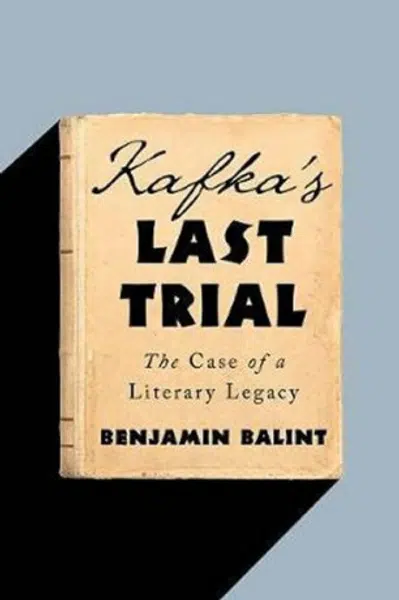 Kafka's Last Trial: The Case of a Literary Legacy - Benjamin Balint
