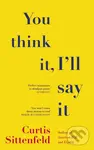 You Think It, Ill Say It - Curtis Sittenfeld