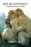Not So Different (Finding Human Nature in Animals) - Nathan H. Lents