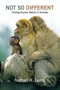 Not So Different (Finding Human Nature in Animals) - Nathan H. Lents