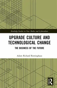 Upgrade Culture and Technological Change - Adam Richard  Rottinghaus