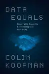 Data Equals – Democratic Equality and Technological Hierarchy - Colin Koopman