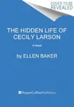 The Hidden Life of Cecily Larson - Ellen Baker