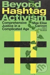 Beyond Hashtag Activism – Comprehensive Justice in a Complicated Age - Mae Elise Cannon