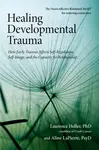 Healing Developmental Trauma - Aline, Psy.D. LaPierre, Laurence, Ph.D. Heller