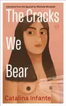 The Cracks We Bear - Catalina Infante