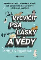 Jak vycvičit psa s pomocí lásky a vědy - Annie Grossman