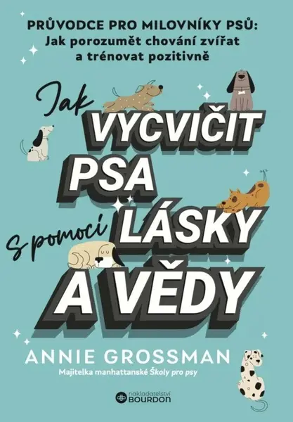Jak vycvičit psa s pomocí lásky a vědy - Annie Grossman