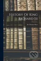History Of King Richard Iii - Sir Thomas More (Sai - kniha z kategorie Humanitní a společenské vědy