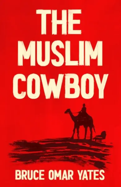 The Muslim Cowboy - Bruce Omar Yates