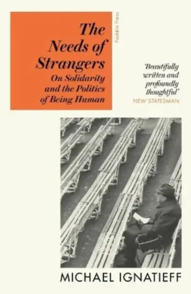 The Needs of Strangers - Michael Ignatieff