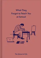 What They Forgot to Teach You at School - The School of Life