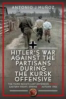 Hitlerâ€™s War Against the Partisans During the Kursk Offensive - Antonio J Munoz