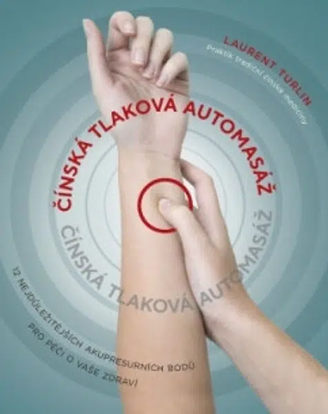 Čínská tlaková automasáž – 12 nejdůležitějších akupresurních bodů pro péči o vaše zdraví - Laurent Turlin, Alix Lefief-Delcourt