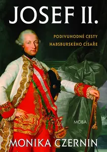 Josef II. Podivuhodné cesty habsburského císaře - Monika Czerninová