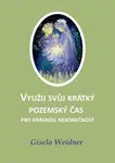 Využij svůj krátký pozemský čas pro krásnou nekonečnost - Gisela Weidner