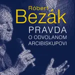 Róbert Bezák Pravda o odvolanom arcibiskupovi - Šebastián Labo