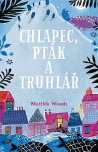 Chlapec, pták a truhlář - Aneska Allepuz, Matilda Woodsová