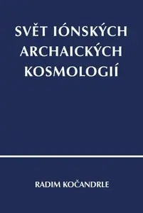 Svět iónských archaických kosmologií - Radim Kočandrle