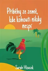 Příběhy ze země, kde kohouti nikdy nespí - Sarah Hlousek