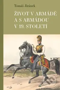 Život v armádě a s armádou v 19. století - Tomáš Jiránek