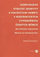 Konstrukce etnické identity a kolektivní paměti v biografických vyprávěních českých Němců - Sandra Kreisslová