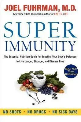 Super Immunity : The Essential Nutrition Guide for Boosting Your Body´s Defenses to Live Longer - Joel Fuhrman