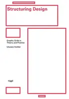 Structuring Design: Graphic Grids in Theory and Practice - Ulysses Voelker, Michael Schmitz