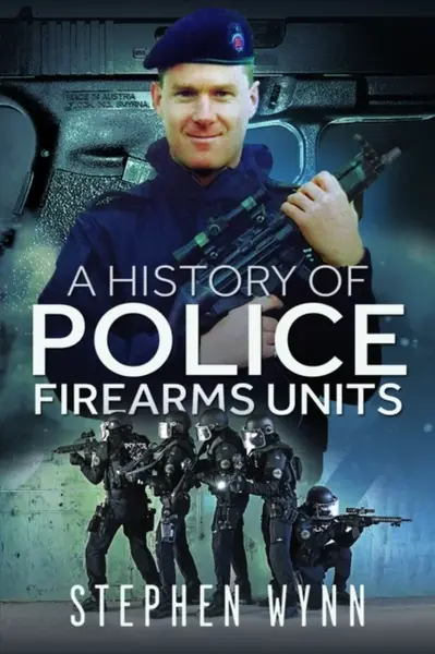 A History of Police Firearms Units - Stephen Wynn