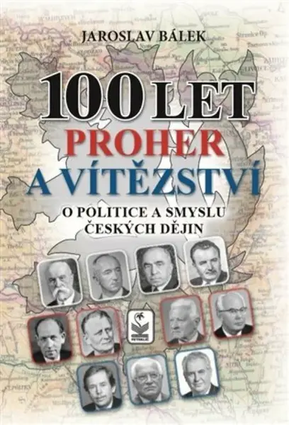 100 let proher a vítězství - O politice a smyslu českých dějin - Jaroslav Bálek