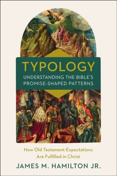 Typology-Understanding the Bible's Promise-Shaped Patterns - James M. Hamilton Jr.