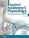 Applied Anatomy & Physiology for Manual Therapists - Pat Archer, Lisa A., BA, AT/R, LMP Nelson