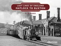Lost Lines of England: Matlock to Buxton - Gary Essex